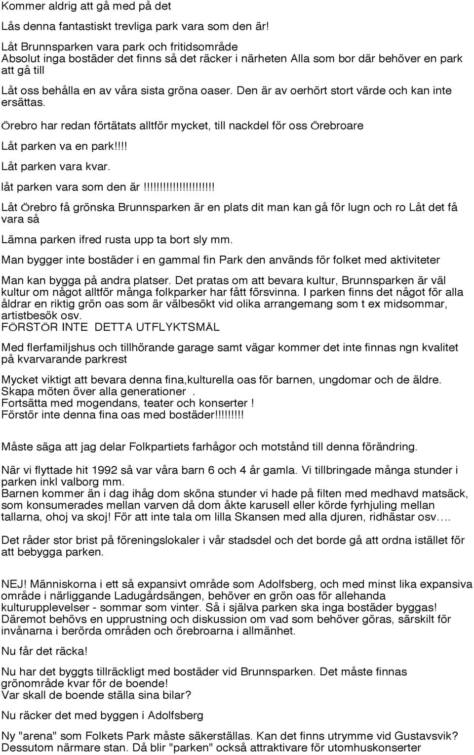 Den är av oerhört stort värde och kan inte ersättas. Örebro har redan förtätats alltför mycket, till nackdel för oss Örebroare Låt parken va en park!!!! Låt parken vara kvar.