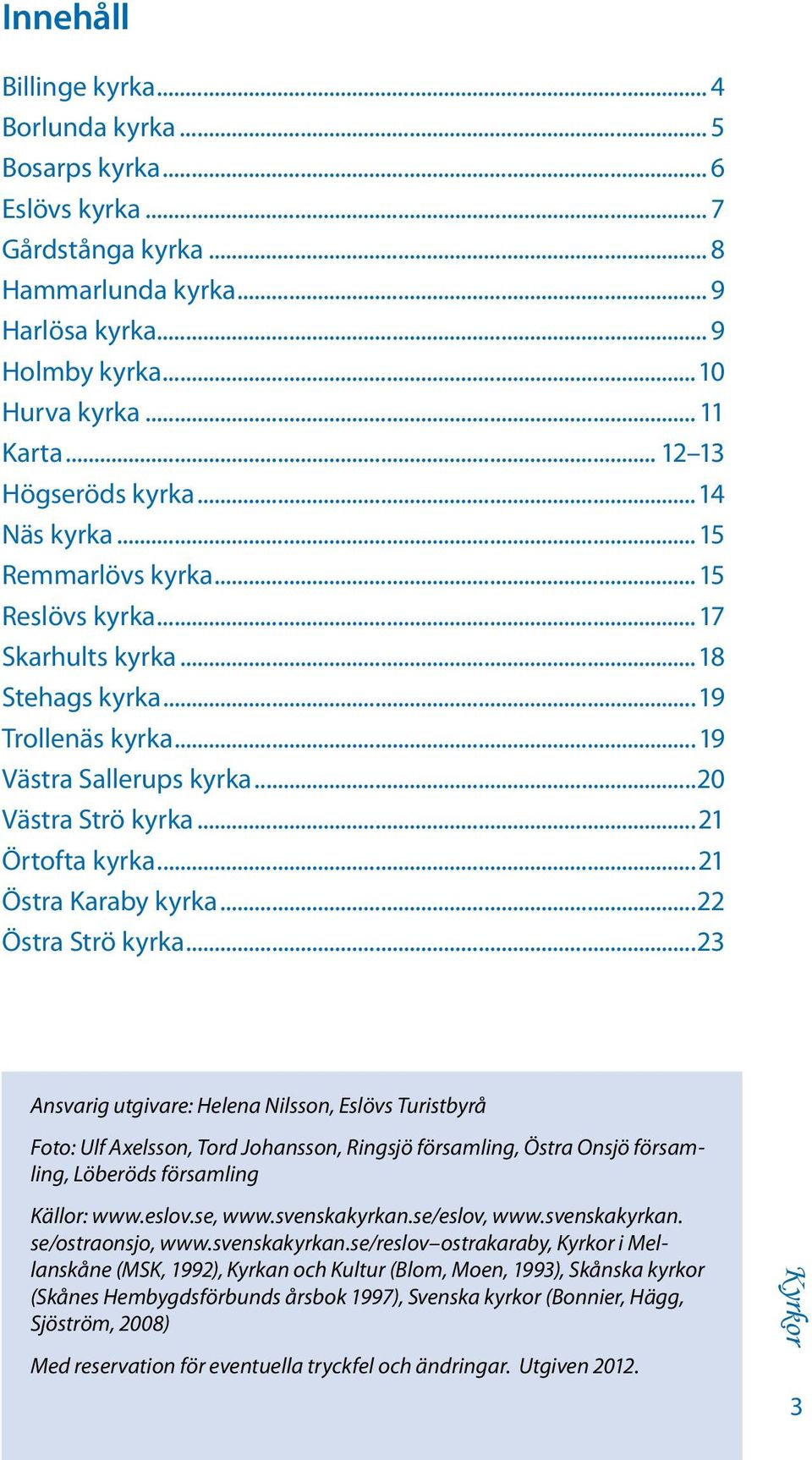 ..21 Örtofta kyrka...21 Östra Karaby kyrka...22 Östra Strö kyrka.