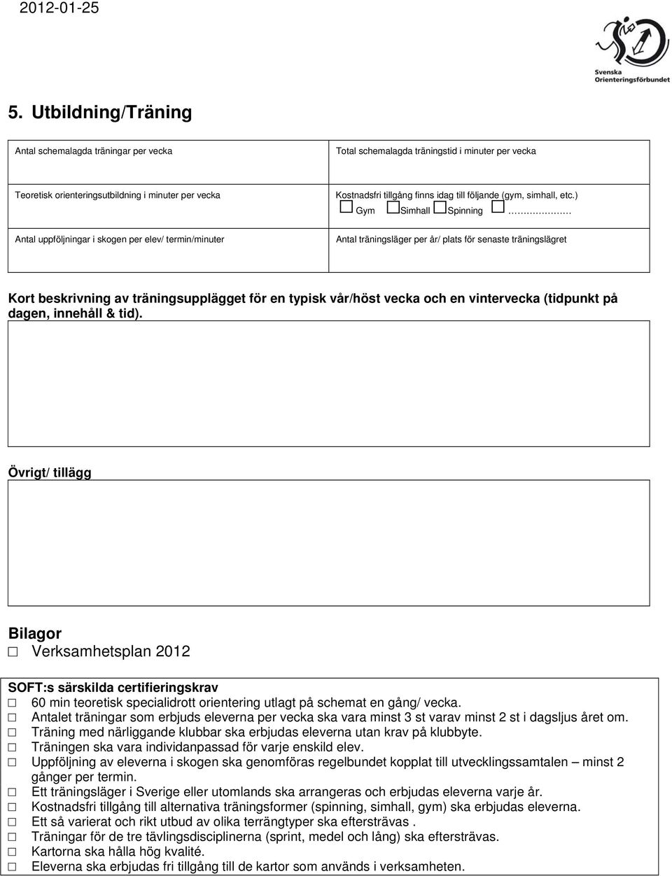 ) Gym Simhall Spinning Antal uppföljningar i skogen per elev/ termin/minuter Antal träningsläger per år/ plats för senaste träningslägret Kort beskrivning av träningsupplägget för en typisk vår/höst