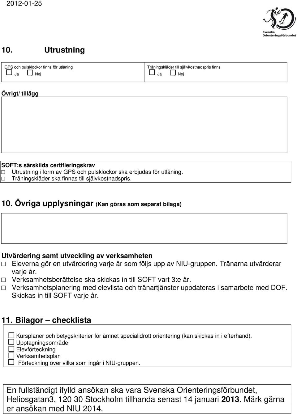 Övriga upplysningar (Kan göras som separat bilaga) Utvärdering samt utveckling av verksamheten Eleverna gör en utvärdering varje år som följs upp av NIU-gruppen. Tränarna utvärderar varje år.