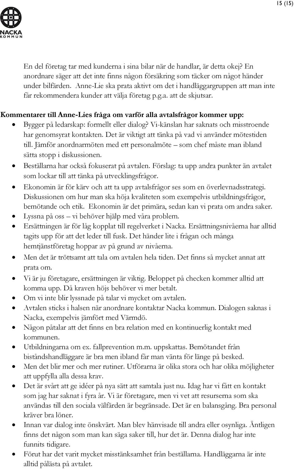 Kommentarer till Anne-Lies fråga om varför alla avtalsfrågor kommer upp: Bygger på ledarskap: formellt eller dialog? Vi-känslan har saknats och misstroende har genomsyrat kontakten.