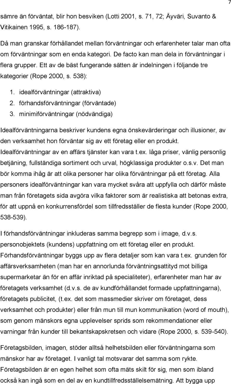 Ett av de bäst fungerande sätten är indelningen i följande tre kategorier (Rope 2000, s. 538): 1. idealförväntningar (attraktiva) 2. förhandsförväntningar (förväntade) 3.