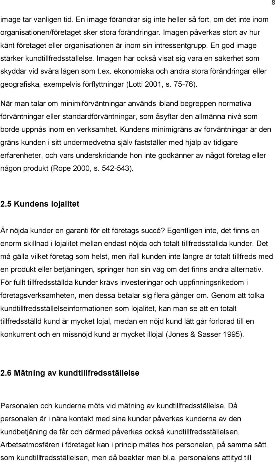 Imagen har också visat sig vara en säkerhet som skyddar vid svåra lägen som t.ex. ekonomiska och andra stora förändringar eller geografiska, exempelvis förflyttningar (Lotti 2001, s. 75-76).