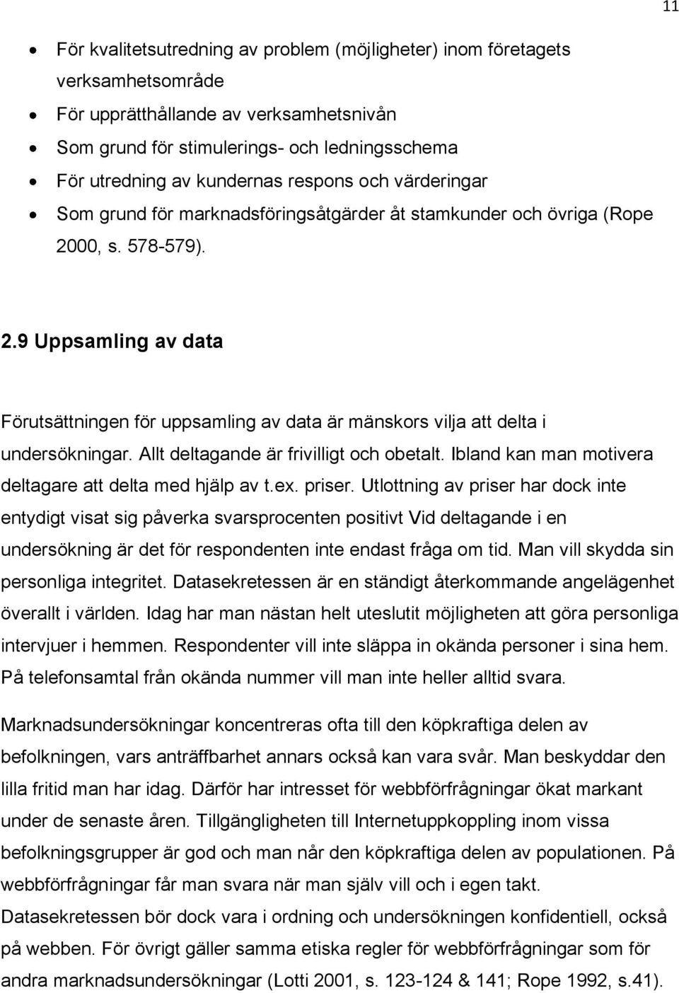 Allt deltagande är frivilligt och obetalt. Ibland kan man motivera deltagare att delta med hjälp av t.ex. priser.