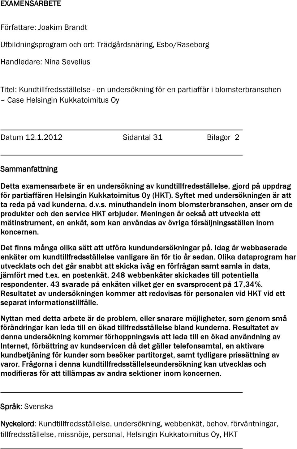 .1.2012 Sidantal 31 Bilagor 2 Sammanfattning Detta examensarbete är en undersökning av kundtillfredsställelse, gjord på uppdrag för partiaffären Helsingin Kukkatoimitus Oy (HKT).