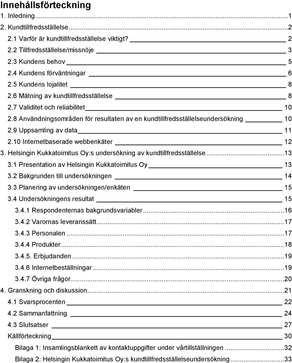 8 Användningsområden för resultaten av en kundtillfredsställelseundersökning 10 2.9 Uppsamling av data 11 2.10 Internetbaserade webbenkäter 12 3.