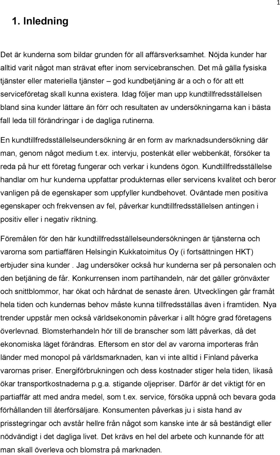 Idag följer man upp kundtillfredsställelsen bland sina kunder lättare än förr och resultaten av undersökningarna kan i bästa fall leda till förändringar i de dagliga rutinerna.