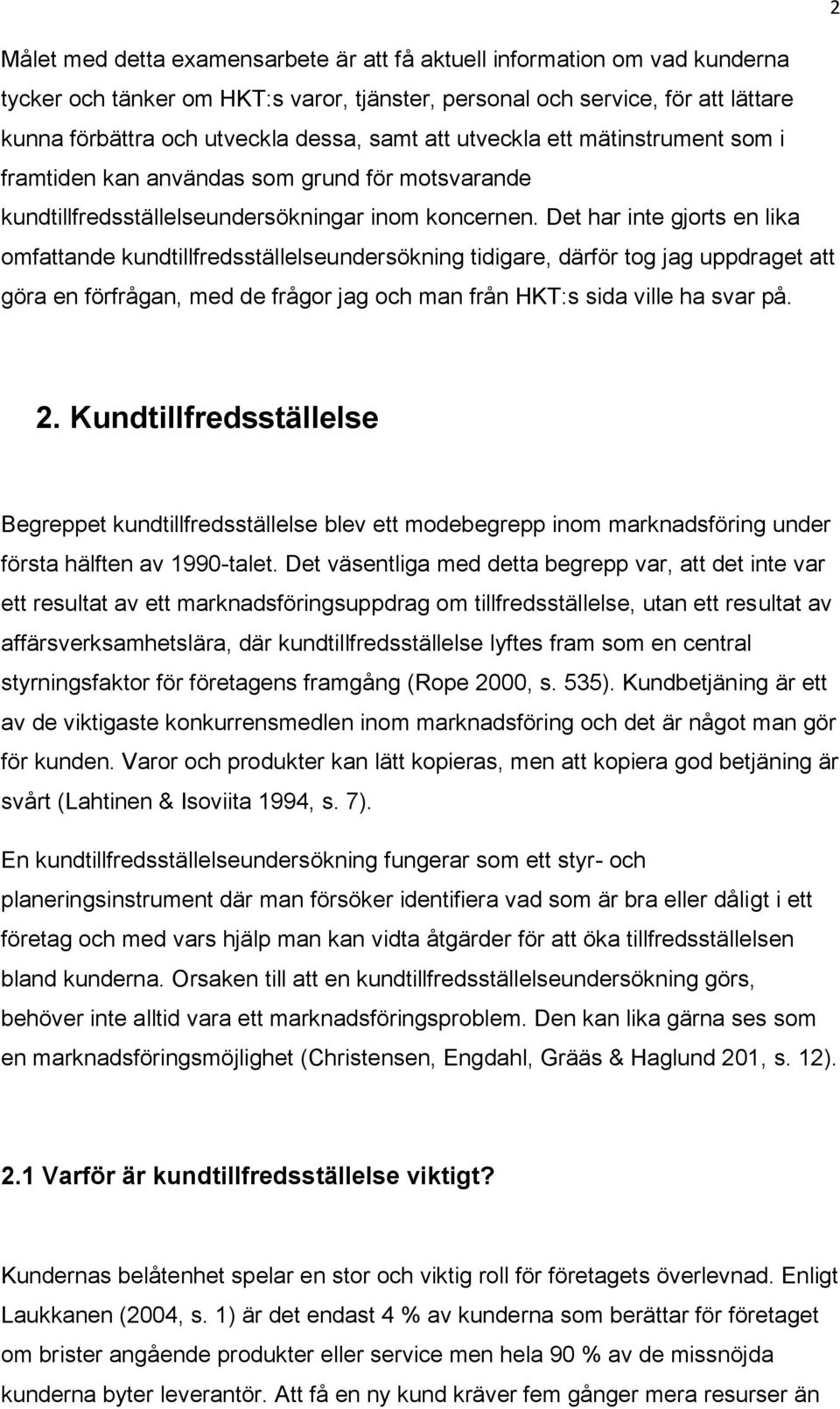 Det har inte gjorts en lika omfattande kundtillfredsställelseundersökning tidigare, därför tog jag uppdraget att göra en förfrågan, med de frågor jag och man från HKT:s sida ville ha svar på. 2.