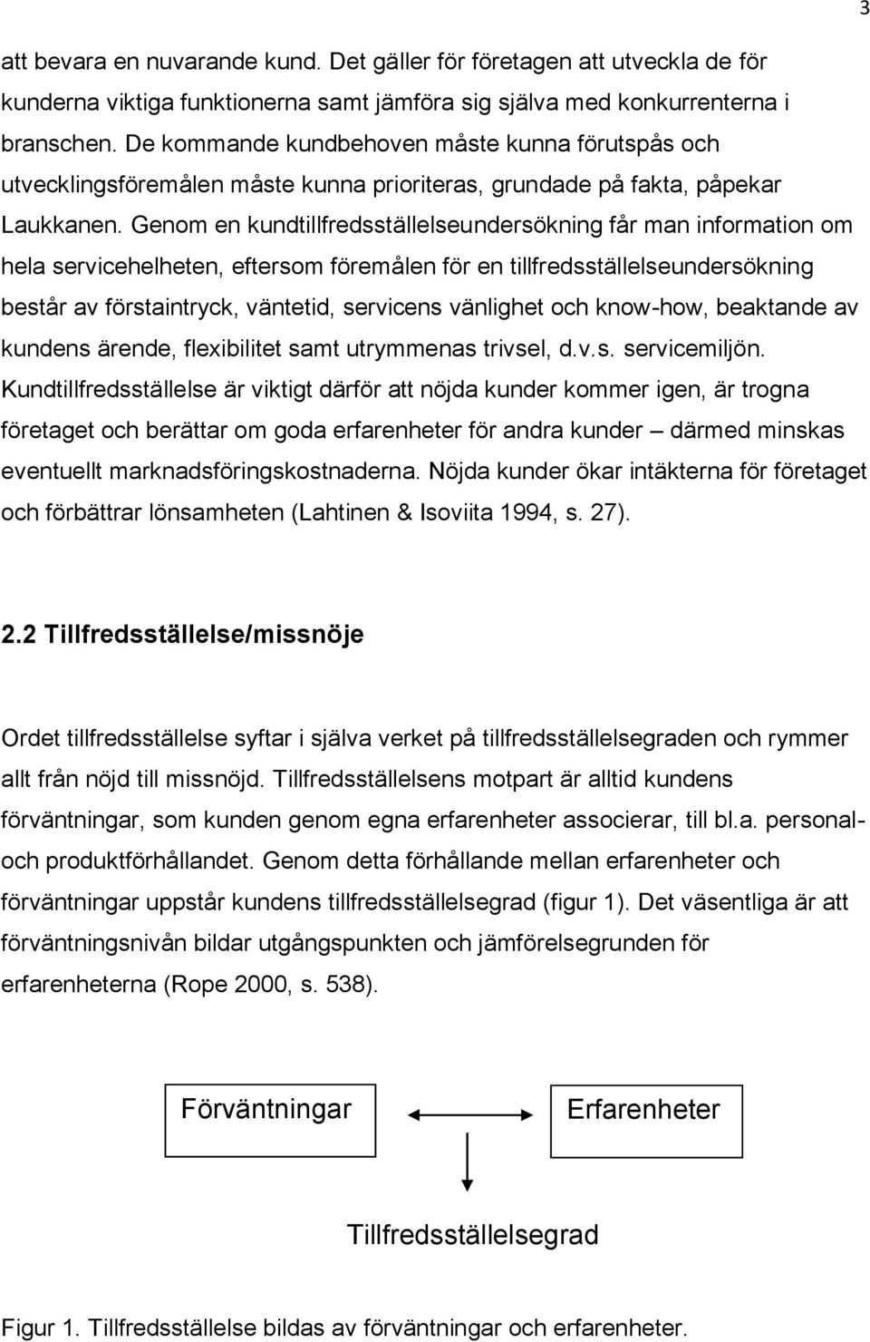 Genom en kundtillfredsställelseundersökning får man information om hela servicehelheten, eftersom föremålen för en tillfredsställelseundersökning består av förstaintryck, väntetid, servicens