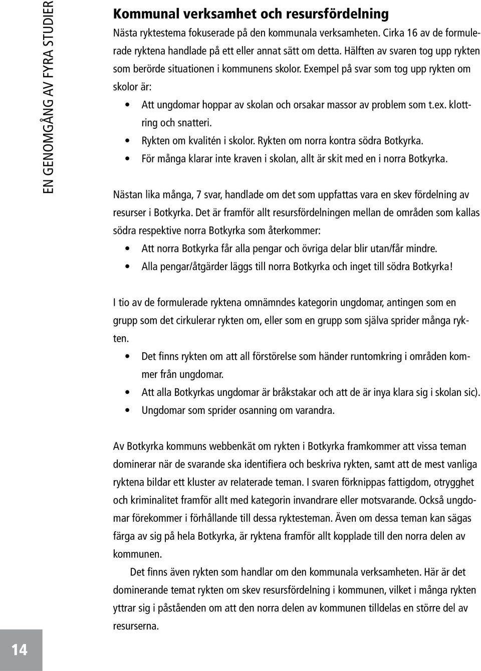 Exempel på svar som tog upp rykten om skolor är: Att ungdomar hoppar av skolan och orsakar massor av problem som t.ex. klottring och snatteri. Rykten om kvalitén i skolor.