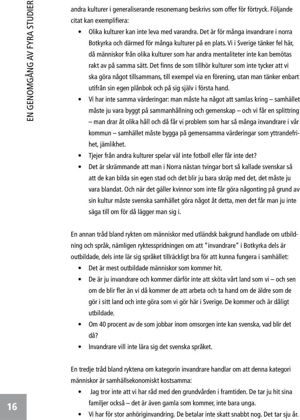 Vi i Sverige tänker fel här, då människor från olika kulturer som har andra mentaliteter inte kan bemötas rakt av på samma sätt.