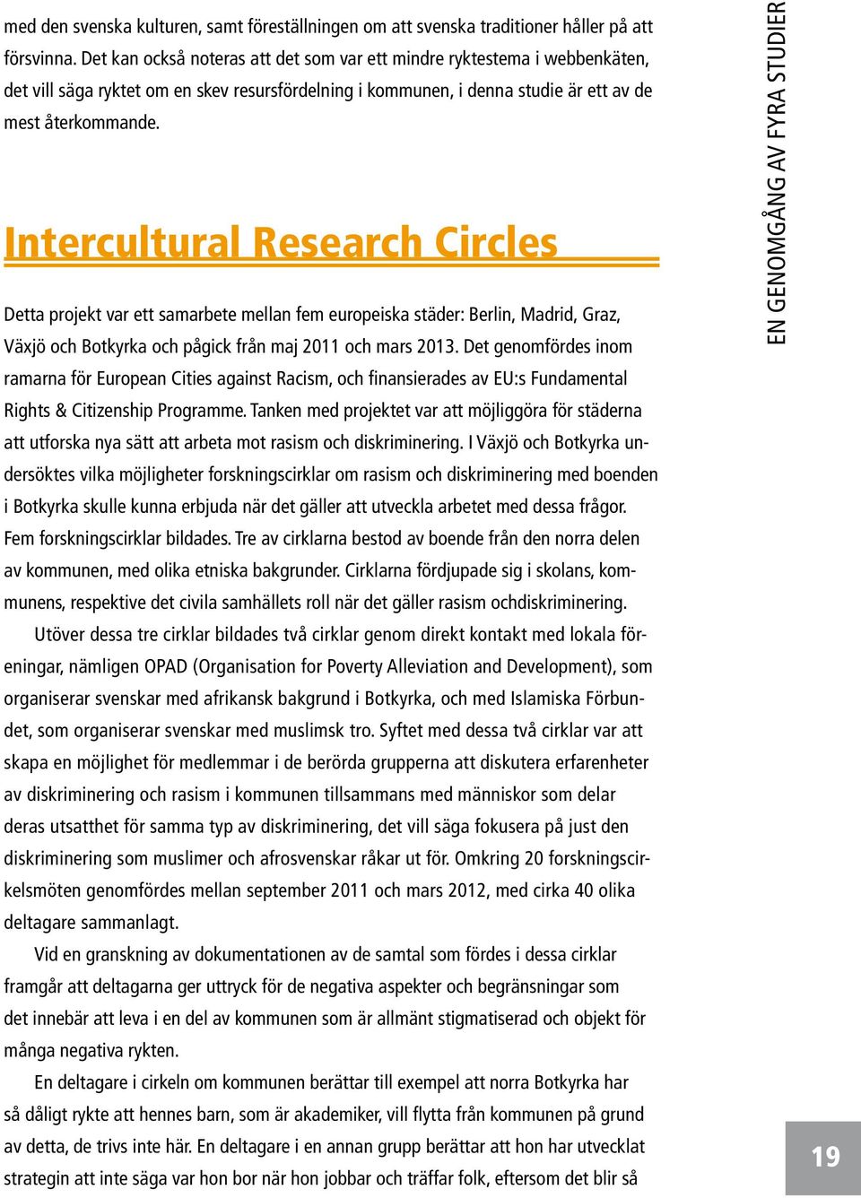 Intercultural Research Circles Detta projekt var ett samarbete mellan fem europeiska städer: Berlin, Madrid, Graz, Växjö och Botkyrka och pågick från maj 2011 och mars 2013.