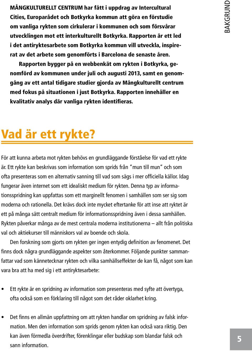 Rapporten bygger på en webbenkät om rykten i Botkyrka, genomförd av kommunen under juli och augusti 2013, samt en genomgång av ett antal tidigare studier gjorda av Mångkulturellt centrum med fokus på