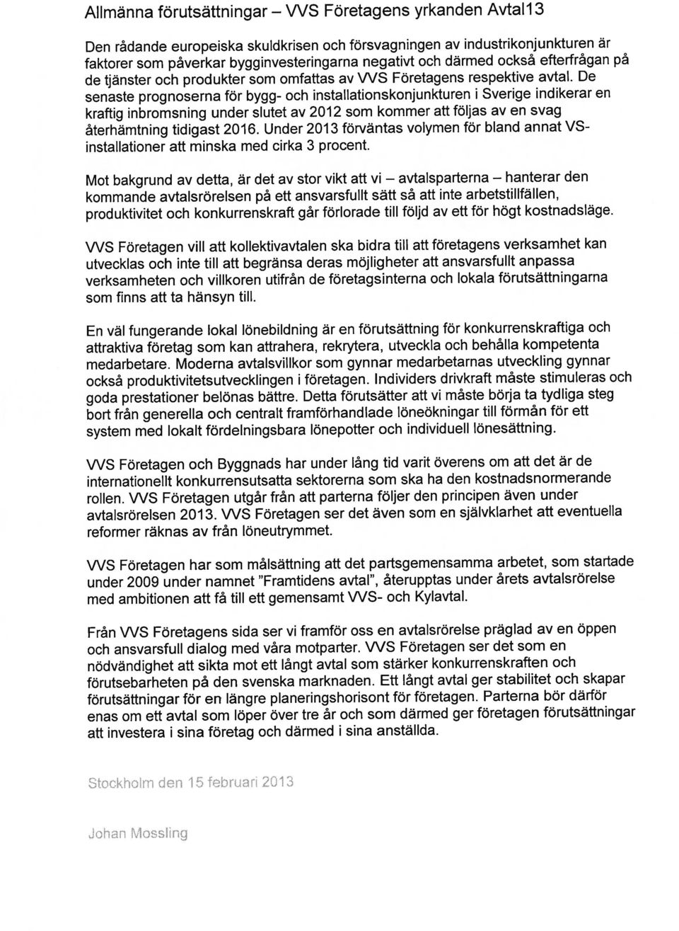 De senaste prognoserna för bygg- och installationskonjunkturen i Sverige indikerar en kraftig inbromsning under slutet av 2012 som kommer att följas av en svag återhämtning tidigast 2016.