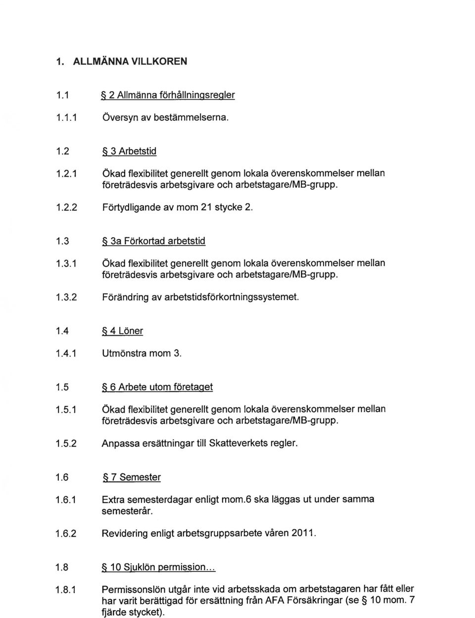 1.4 4Löner 1.4.1 Utmönstra mom 3. 1.5 ~ 6 Arbete utom företaget 1.5.1 Ökad flexibilitet generellt genom lokala överenskommelser mellan företrädesvis arbetsgivare och arbetstag are/m B-g ru pp. 1.5.2 Anpassa ersättningar till Skatteverkets regler.