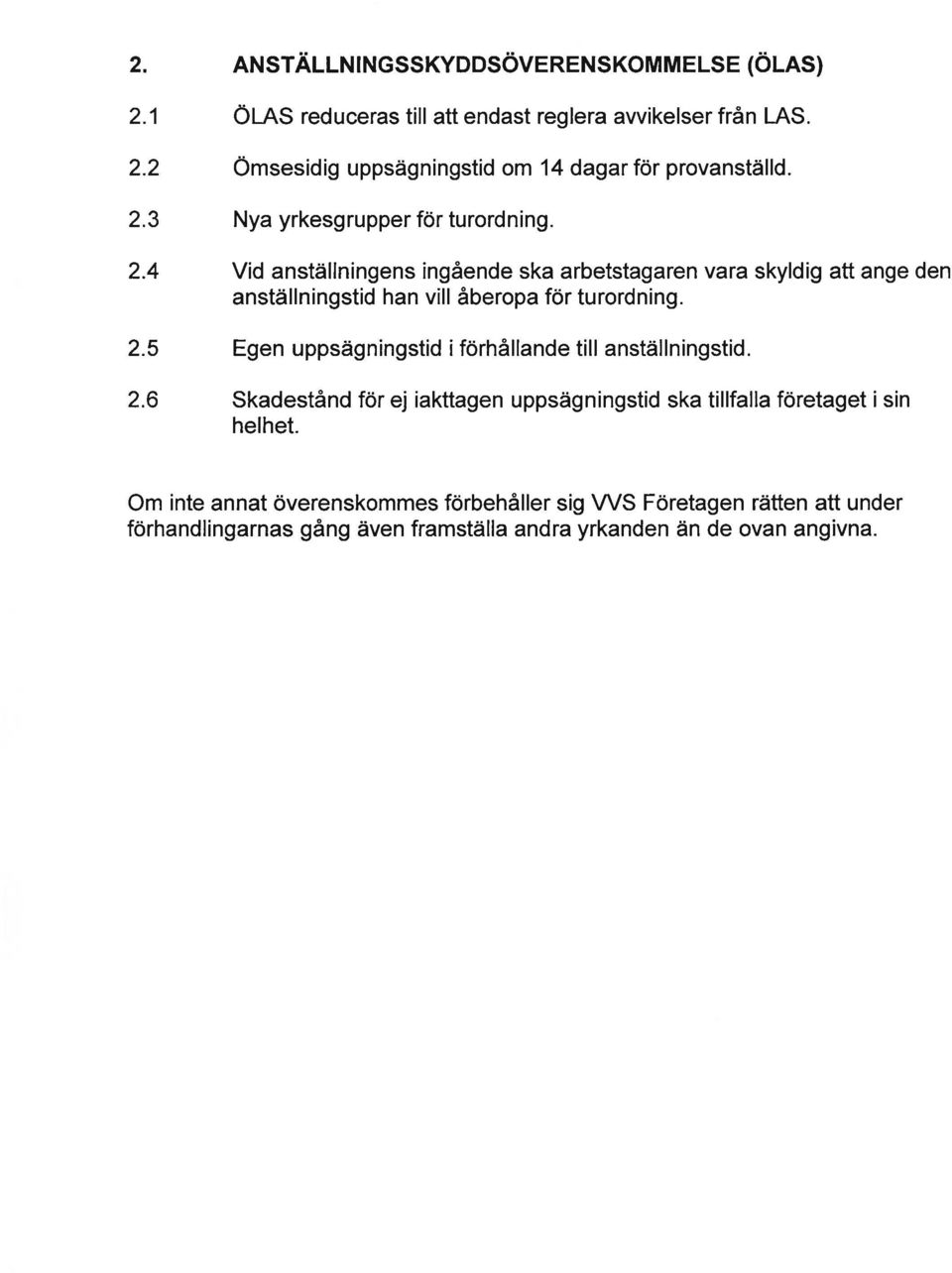 4 Vid anställningens ingående ska arbetstagaren vara skyldig att ange den anställningstid han vill åberopa för turordning. 2.