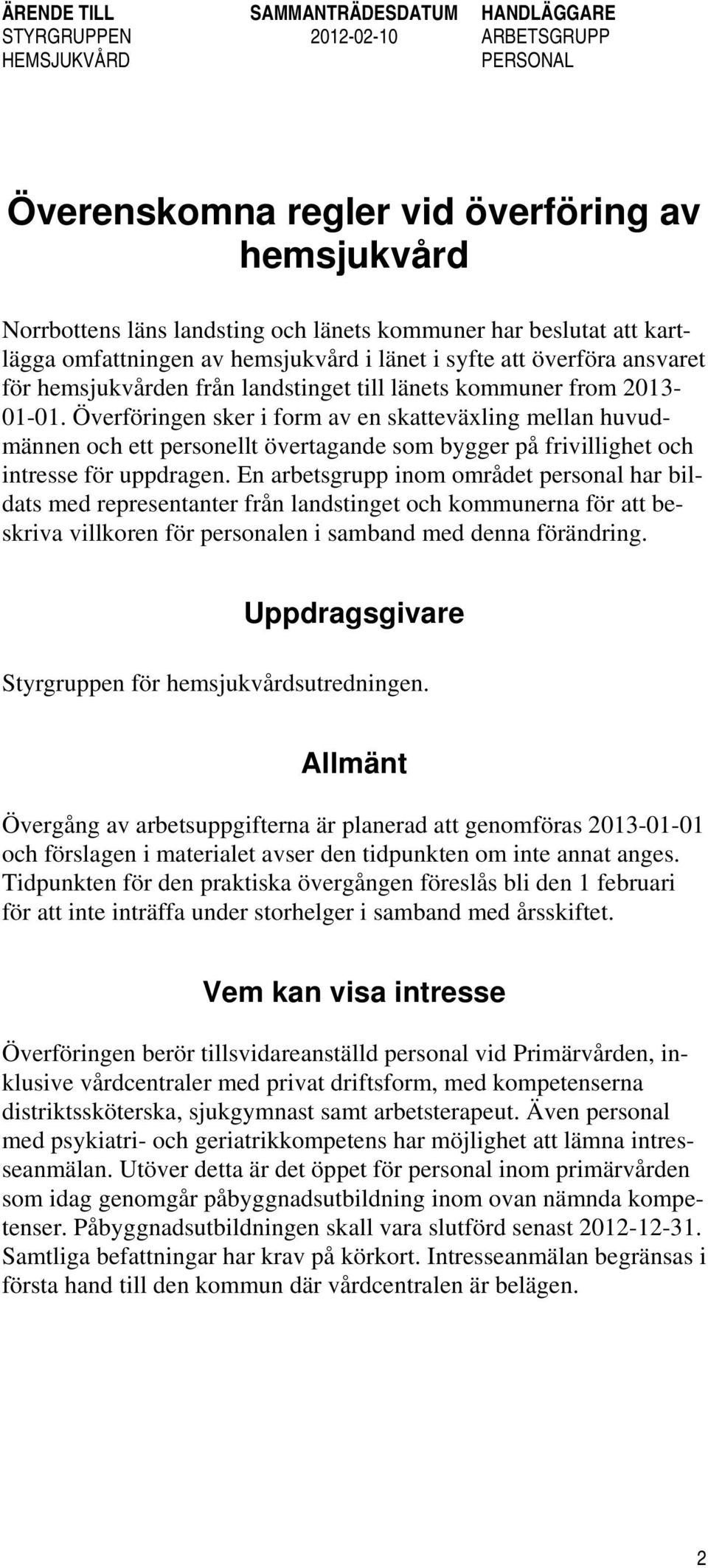 Överföringen sker i form av en skatteväxling mellan huvudmännen och ett personellt övertagande som bygger på frivillighet och intresse för uppdragen.