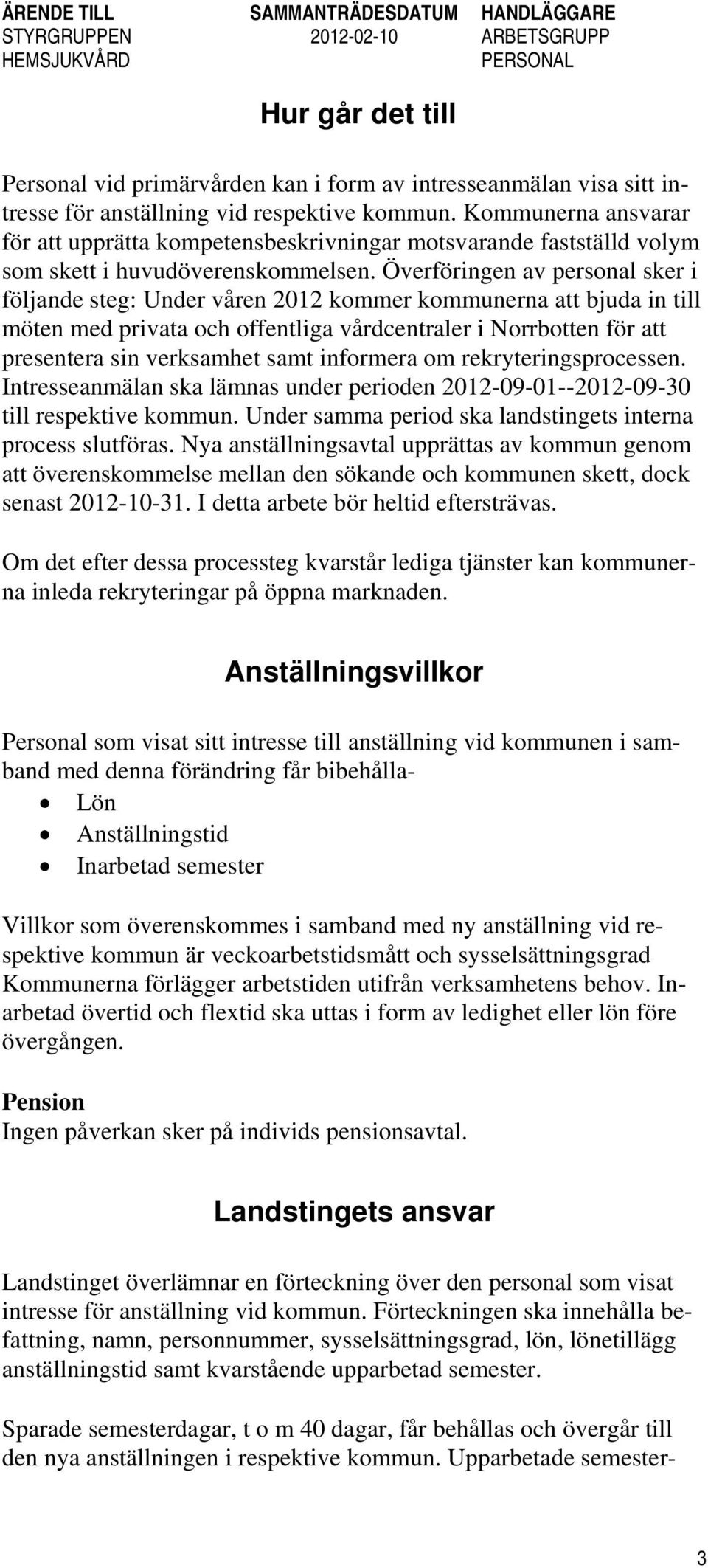 Överföringen av personal sker i följande steg: Under våren 2012 kommer kommunerna att bjuda in till möten med privata och offentliga vårdcentraler i Norrbotten för att presentera sin verksamhet samt