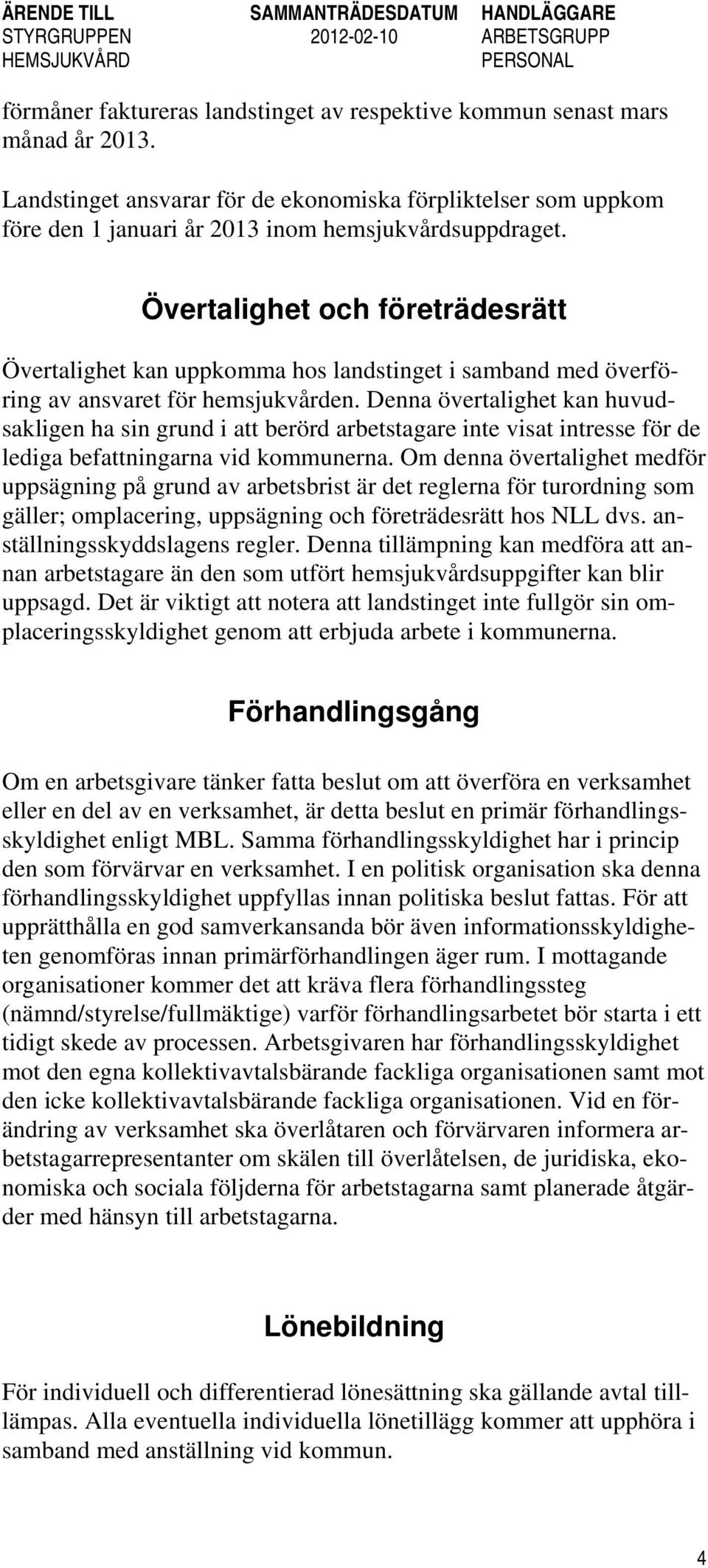 Denna övertalighet kan huvudsakligen ha sin grund i att berörd arbetstagare inte visat intresse för de lediga befattningarna vid kommunerna.