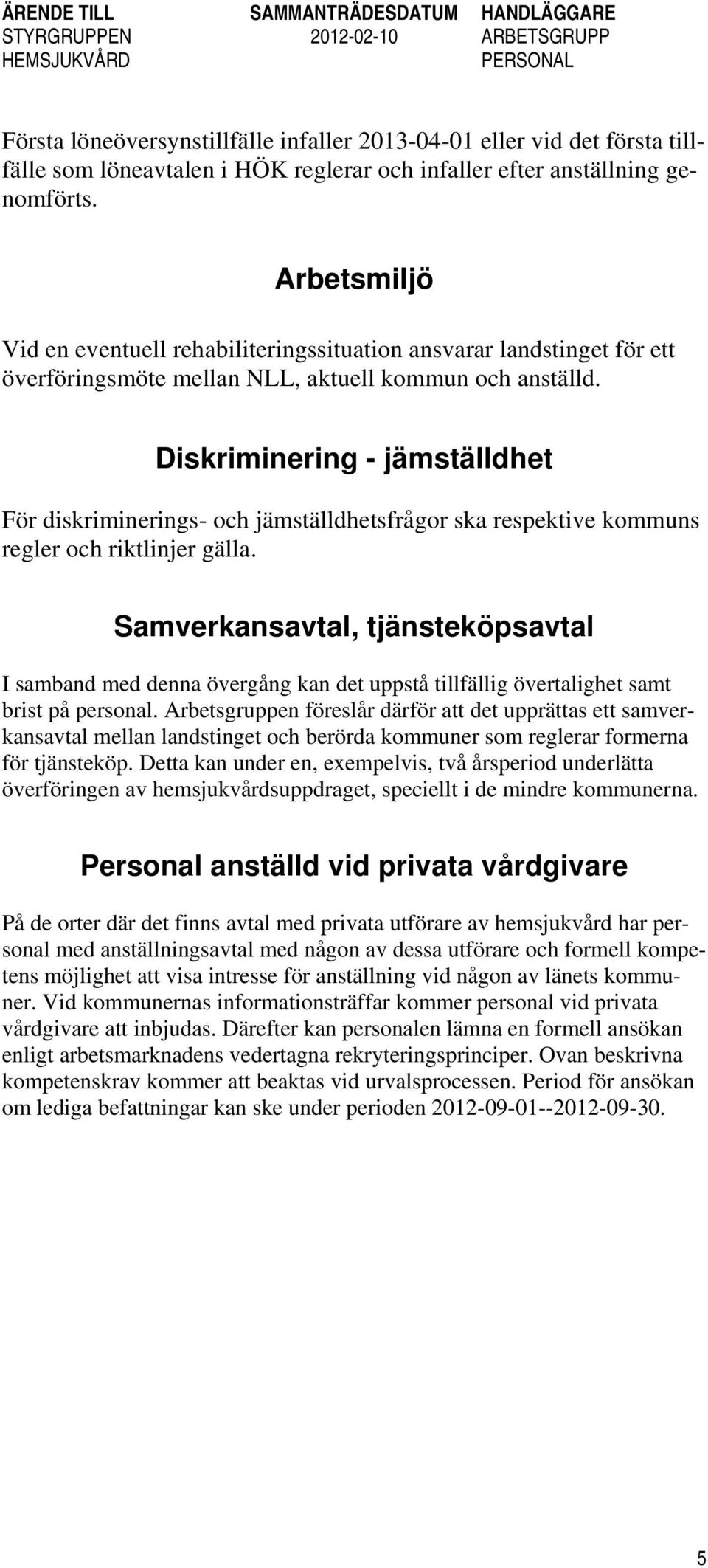 Diskriminering - jämställdhet För diskriminerings- och jämställdhetsfrågor ska respektive kommuns regler och riktlinjer gälla.