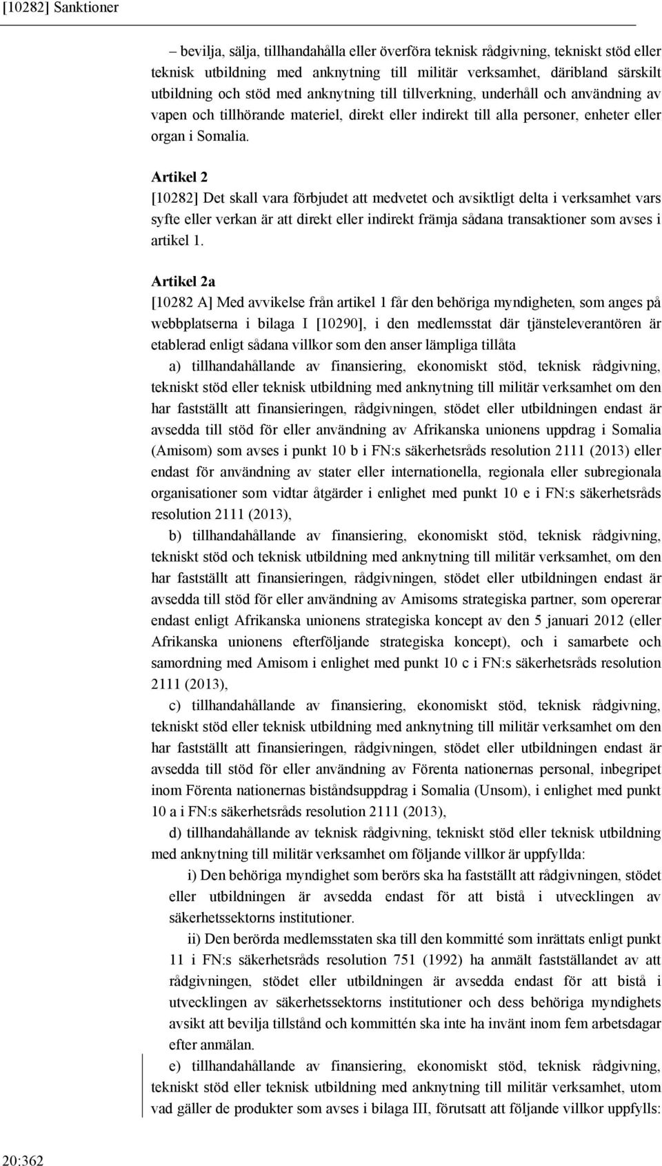 Artikel 2 [10282] Det skall vara förbjudet att medvetet och avsiktligt delta i verksamhet vars syfte eller verkan är att direkt eller indirekt främja sådana transaktioner som avses i artikel 1.