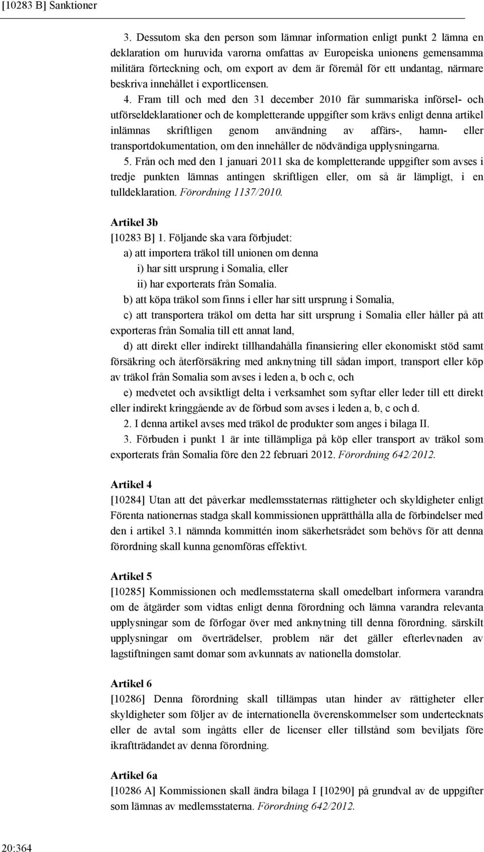 för ett undantag, närmare beskriva innehållet i exportlicensen. 4.