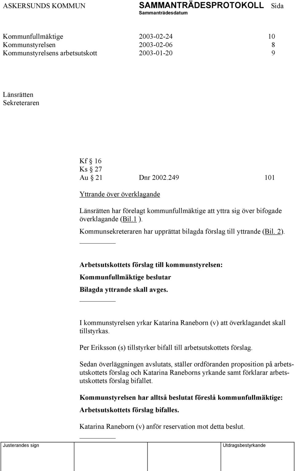 Arbetsutskottets förslag till kommunstyrelsen: Kommunfullmäktige beslutar Bilagda yttrande skall avges. I kommunstyrelsen yrkar Katarina Raneborn (v) att överklagandet skall tillstyrkas.