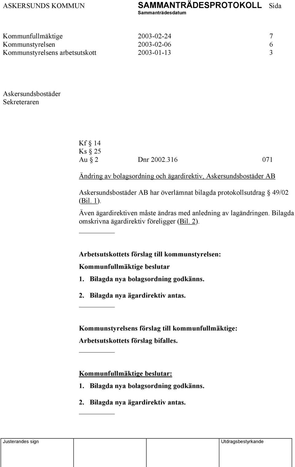 Även ägardirektiven måste ändras med anledning av lagändringen. Bilagda omskrivna ägardirektiv föreligger (Bil. 2).