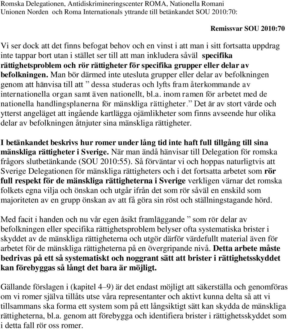 Man bör därmed inte utesluta grupper eller delar av befolkningen genom att hänvisa till att dessa studeras och lyfts fram återkommande av internationella organ samt även nationellt, bl.a. inom ramen för arbetet med de nationella handlingsplanerna för mänskliga rättigheter.