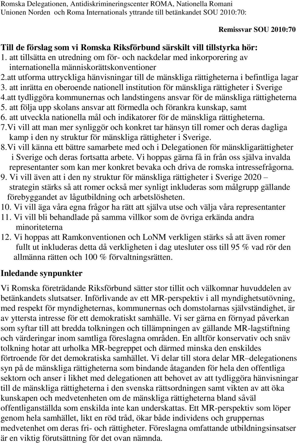 att tydliggöra kommunernas och landstingens ansvar för de mänskliga rättigheterna 5. att följa upp skolans ansvar att förmedla och förankra kunskap, samt 6.