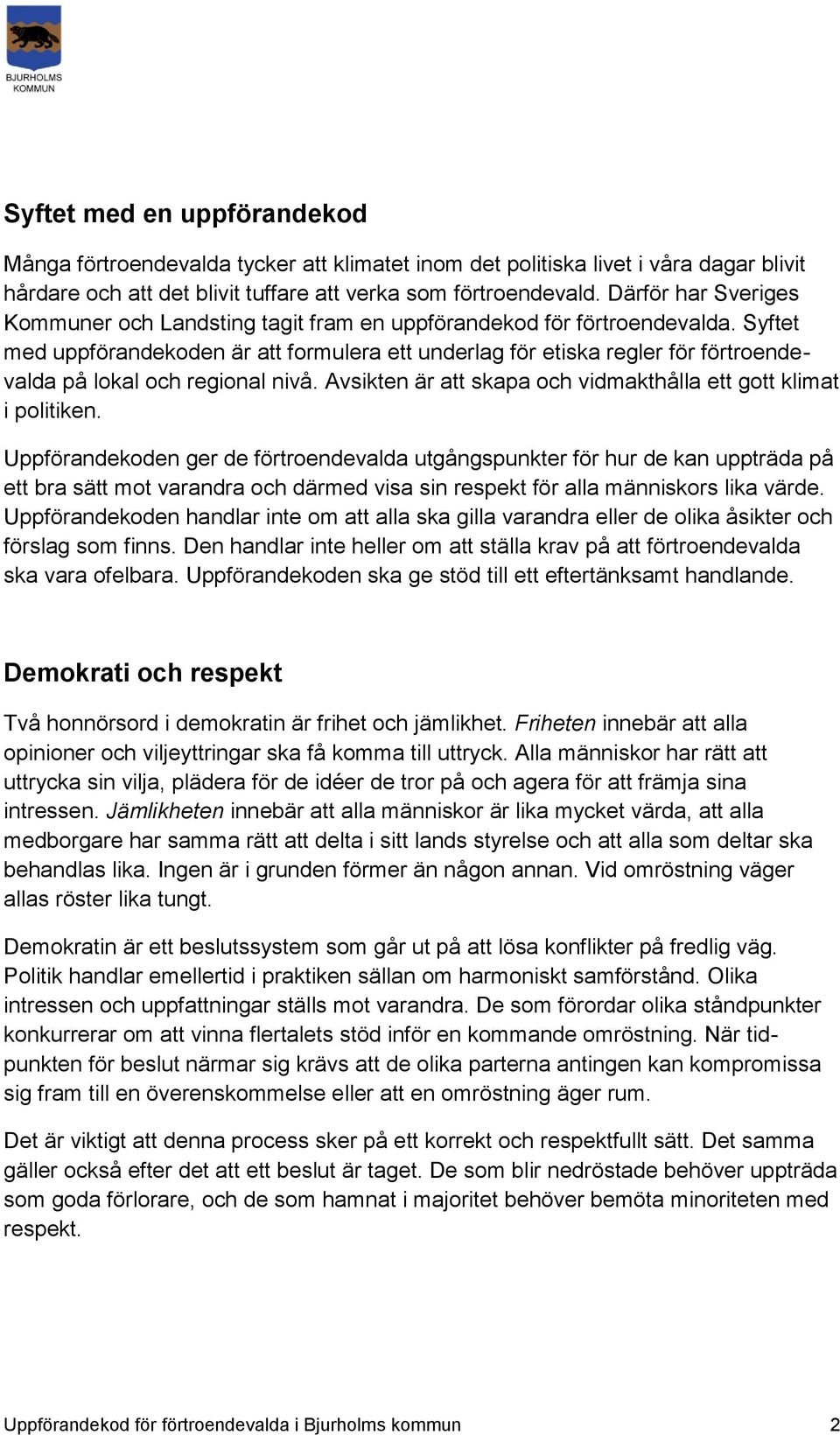 Syftet med uppförandekoden är att formulera ett underlag för etiska regler för förtroendevalda på lokal och regional nivå. Avsikten är att skapa och vidmakthålla ett gott klimat i politiken.