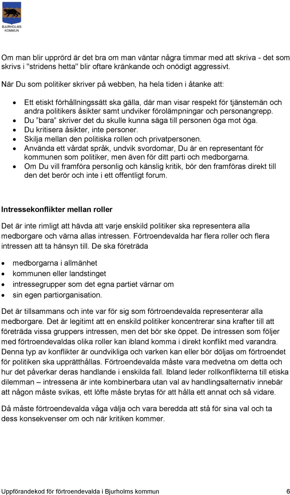 förolämpningar och personangrepp. Du bara skriver det du skulle kunna säga till personen öga mot öga. Du kritisera åsikter, inte personer. Skilja mellan den politiska rollen och privatpersonen.