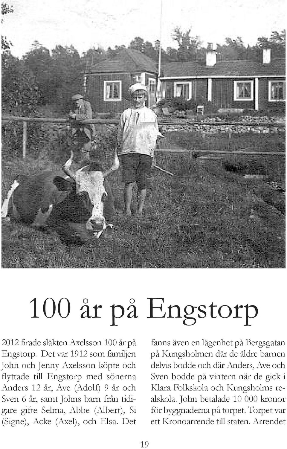 Johns barn från tidigare gifte Selma, Abbe (Albert), Si (Signe), Acke (Axel), och Elsa.