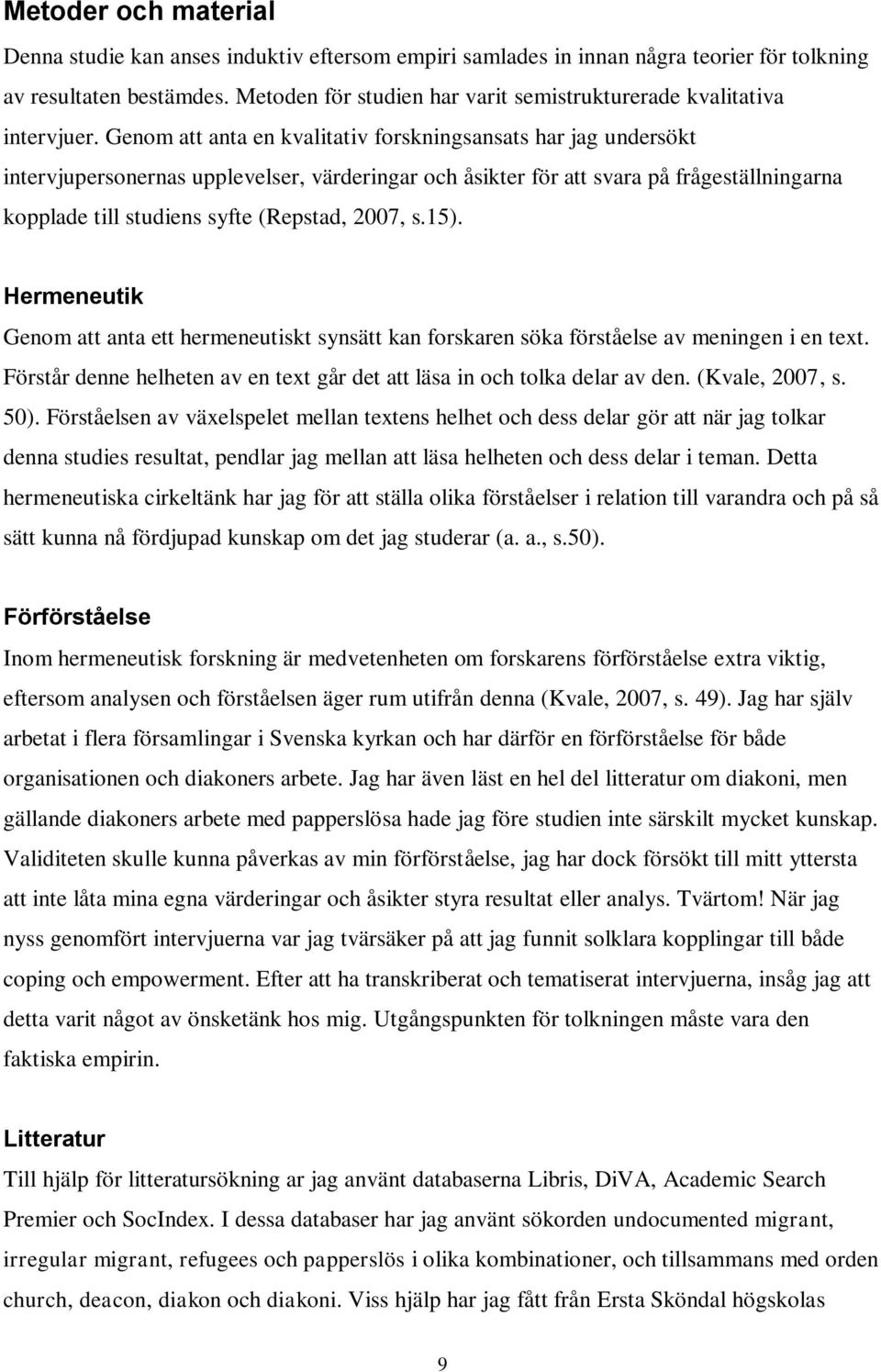 Genom att anta en kvalitativ forskningsansats har jag undersökt intervjupersonernas upplevelser, värderingar och åsikter för att svara på frågeställningarna kopplade till studiens syfte (Repstad,