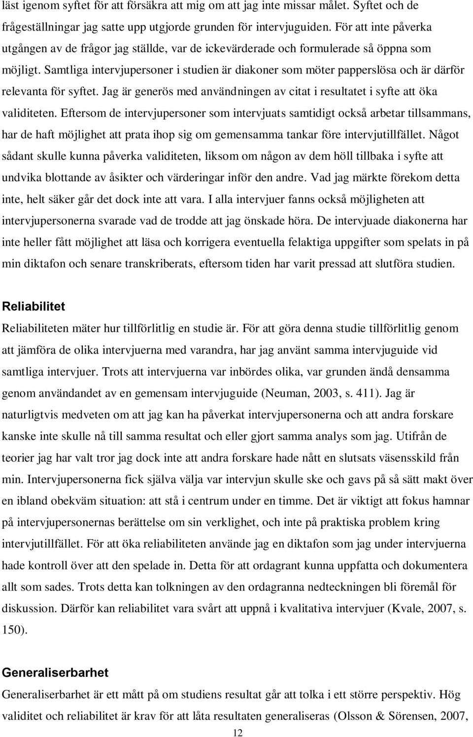 Samtliga intervjupersoner i studien är diakoner som möter papperslösa och är därför relevanta för syftet. Jag är generös med användningen av citat i resultatet i syfte att öka validiteten.