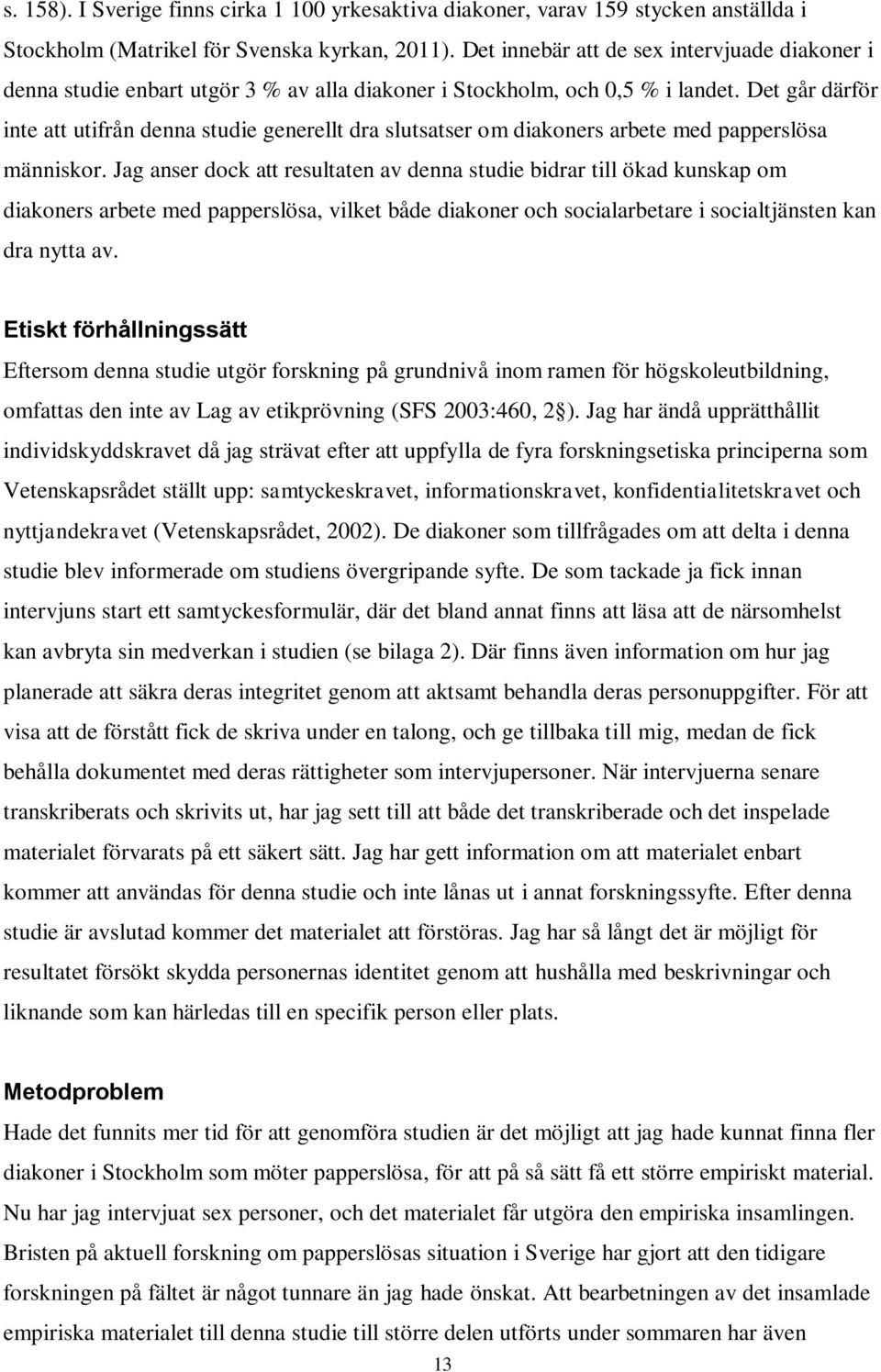 Det går därför inte att utifrån denna studie generellt dra slutsatser om diakoners arbete med papperslösa människor.