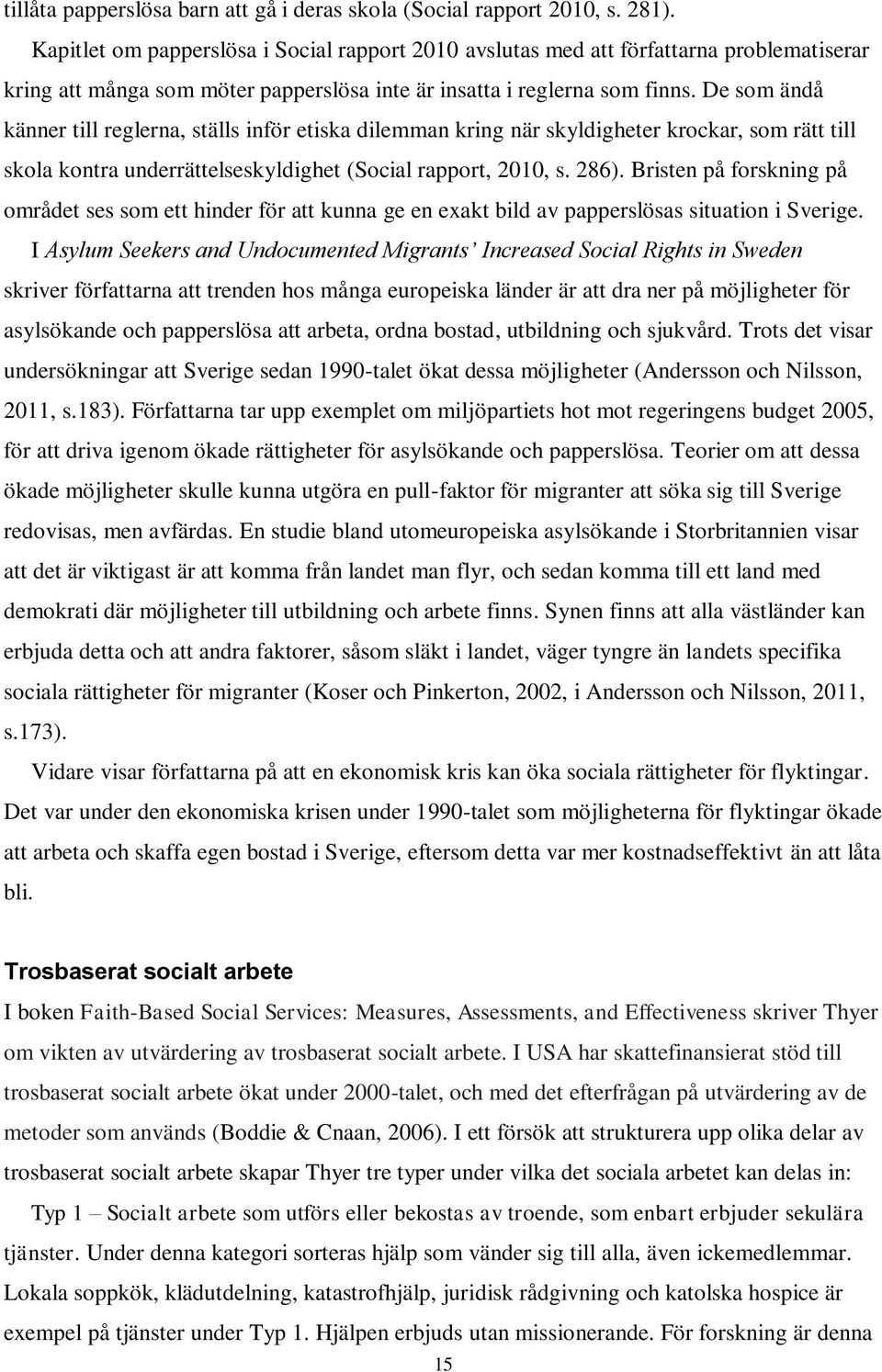 De som ändå känner till reglerna, ställs inför etiska dilemman kring när skyldigheter krockar, som rätt till skola kontra underrättelseskyldighet (Social rapport, 2010, s. 286).