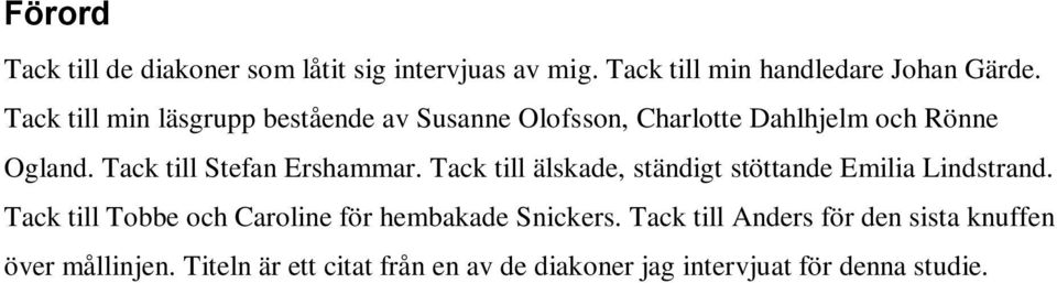 Tack till Stefan Ershammar. Tack till älskade, ständigt stöttande Emilia Lindstrand.