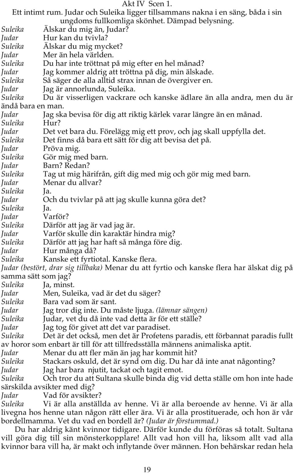 Suleika Så säger de alla alltid strax innan de övergiver en. Judar Jag är annorlunda, Suleika. Suleika Du är visserligen vackrare och kanske ädlare än alla andra, men du är ändå bara en man.