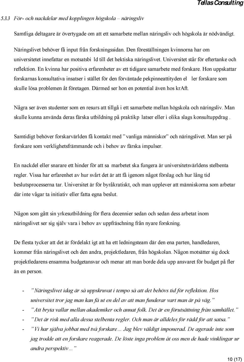 Universitet står för eftertanke och reflektion. En kvinna har positiva erfarenheter av ett tidigare samarbete med forskare.