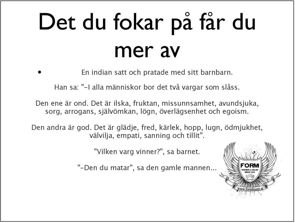 Det är ilska, fruktan, missunnsamhet, avundsjuka, sorg, arrogans, självömkan, lögn, överlägsenhet och egoism.