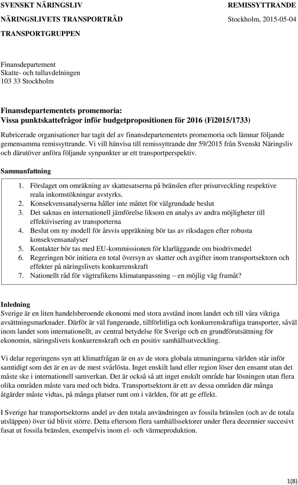 Vi vill hänvisa till remissyttrande dnr 59/2015 från Svenskt Näringsliv och därutöver anföra följande synpunkter ur ett transportperspektiv. Sammanfattning 1.