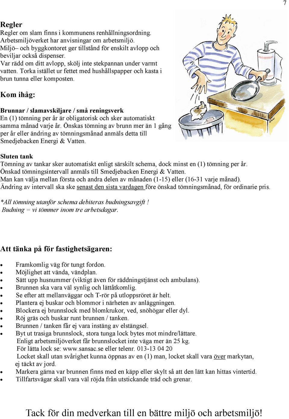 Kom ihåg: Brunnar / slamavskiljare / små reningsverk En (1) tömning per år är obligatorisk och sker automatiskt samma månad varje år.