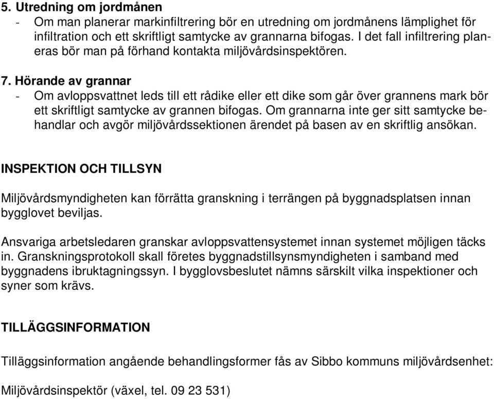 Hörande av grannar - Om avloppsvattnet leds till ett rådike eller ett dike som går över grannens mark bör ett skriftligt samtycke av grannen bifogas.