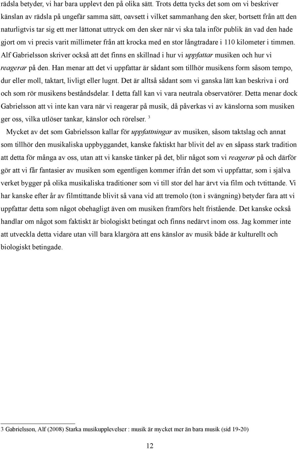 sker när vi ska tala inför publik än vad den hade gjort om vi precis varit millimeter från att krocka med en stor långtradare i 110 kilometer i timmen.