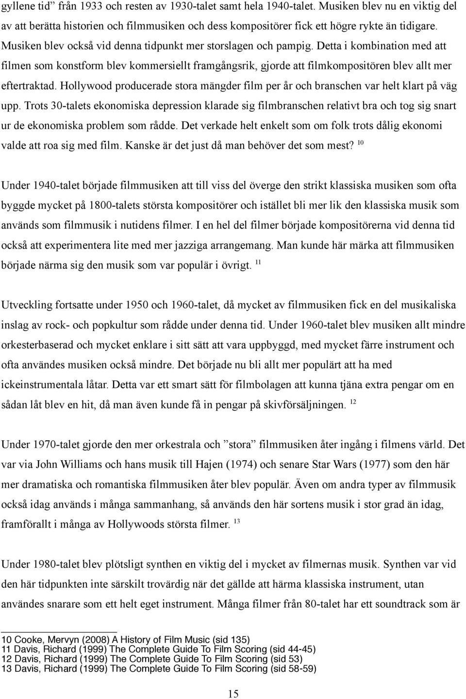 Detta i kombination med att filmen som konstform blev kommersiellt framgångsrik, gjorde att filmkompositören blev allt mer eftertraktad.