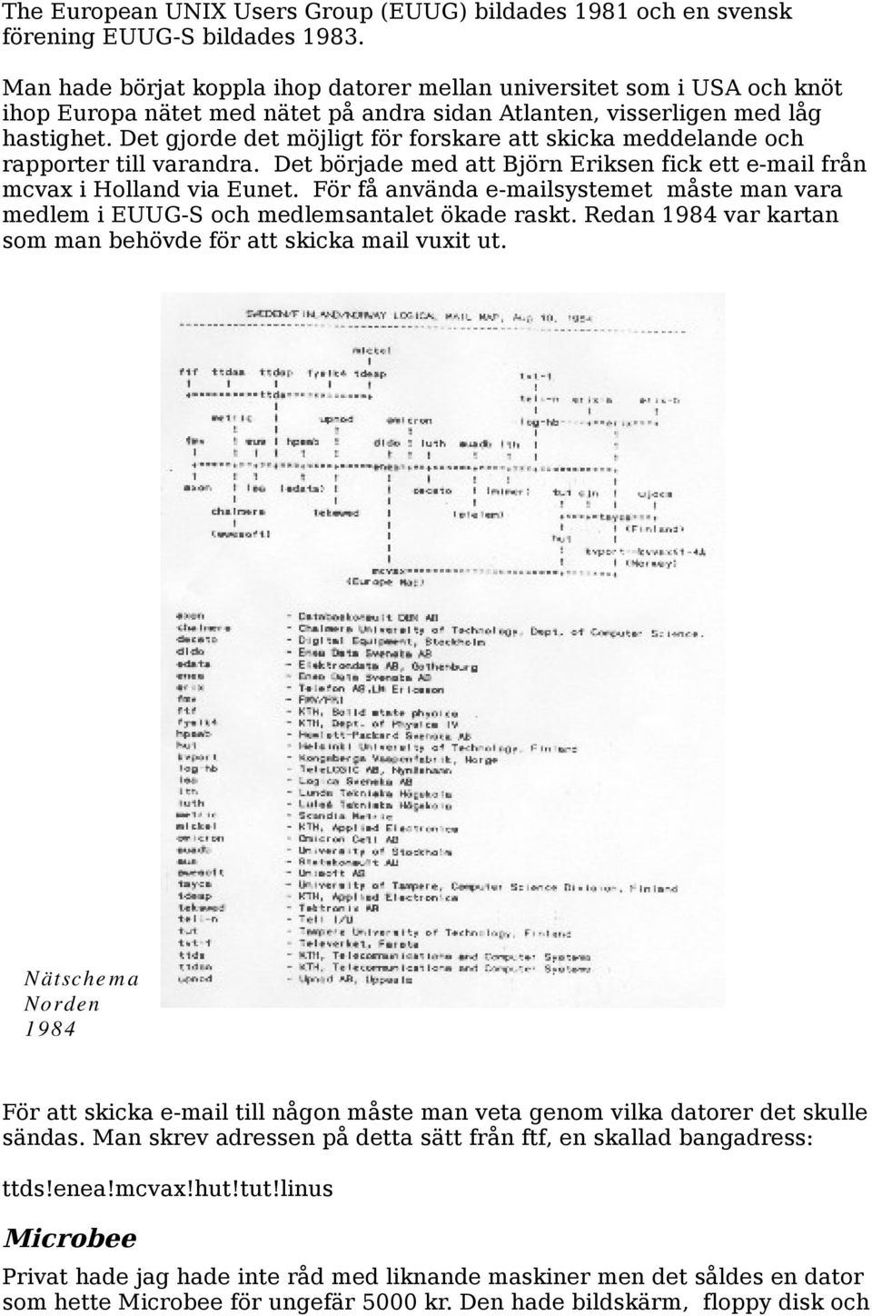 Det gjorde det möjligt för forskare att skicka meddelande och rapporter till varandra. Det började med att Björn Eriksen fick ett e-mail från mcvax i Holland via Eunet.