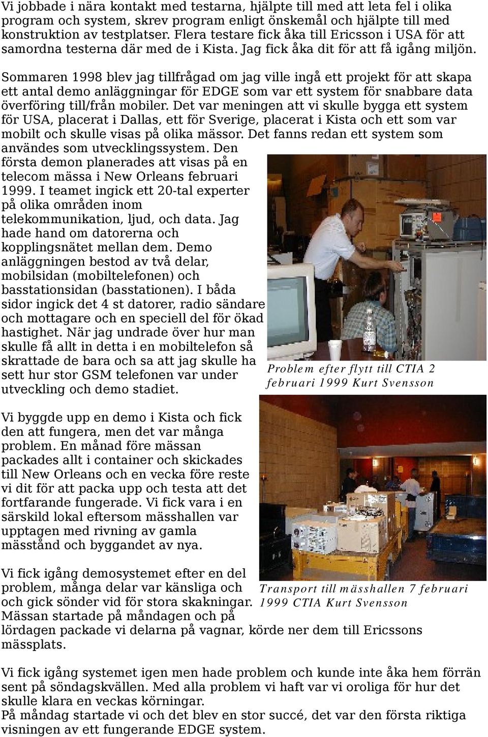 Sommaren 1998 blev jag tillfrågad om jag ville ingå ett projekt för att skapa ett antal demo anläggningar för EDGE som var ett system för snabbare data överföring till/från mobiler.