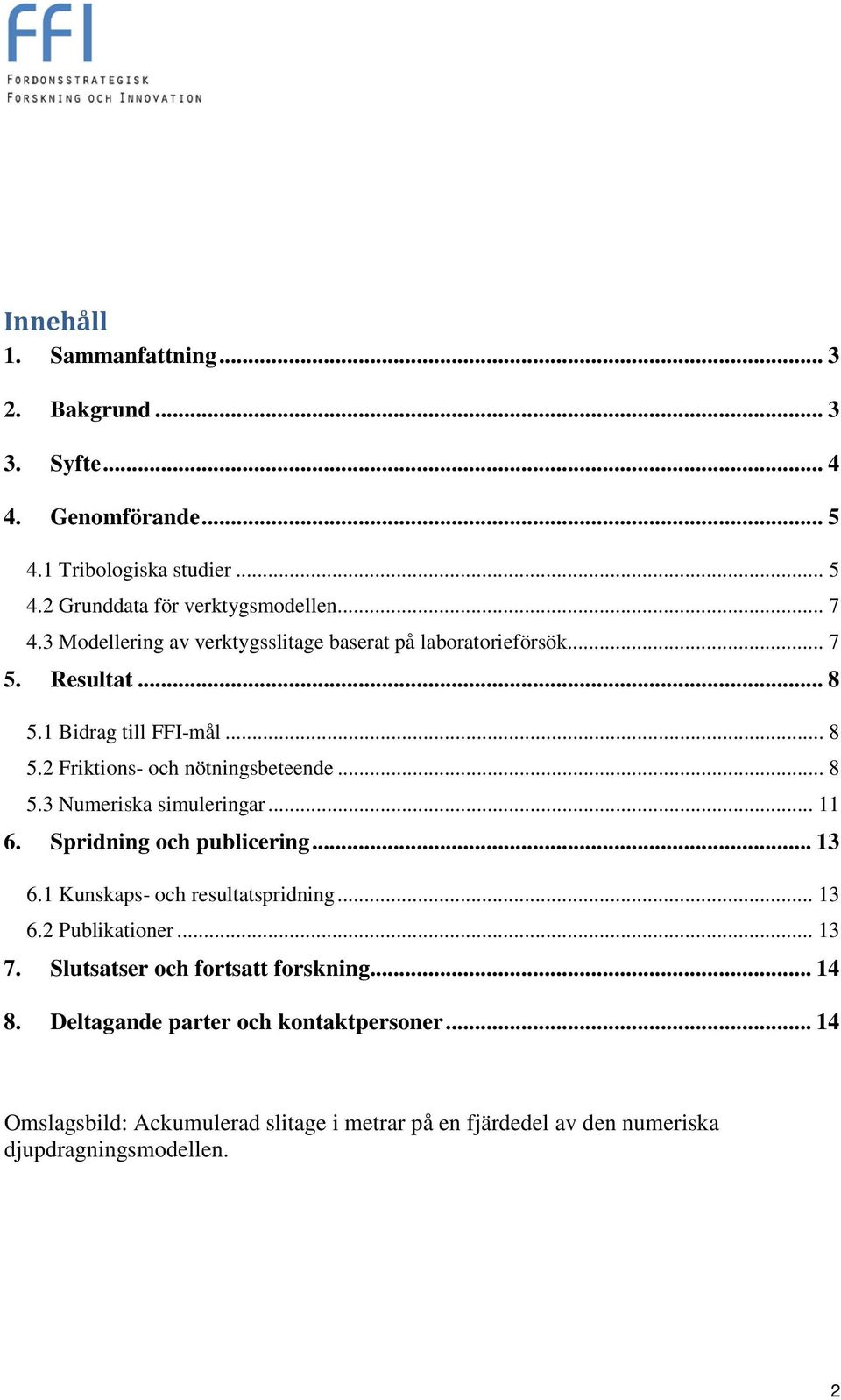 .. 11 6. Spridning och publicering... 13 6.1 Kunskaps- och resultatspridning... 13 6.2 Publikationer... 13 7. Slutsatser och fortsatt forskning... 14 8.