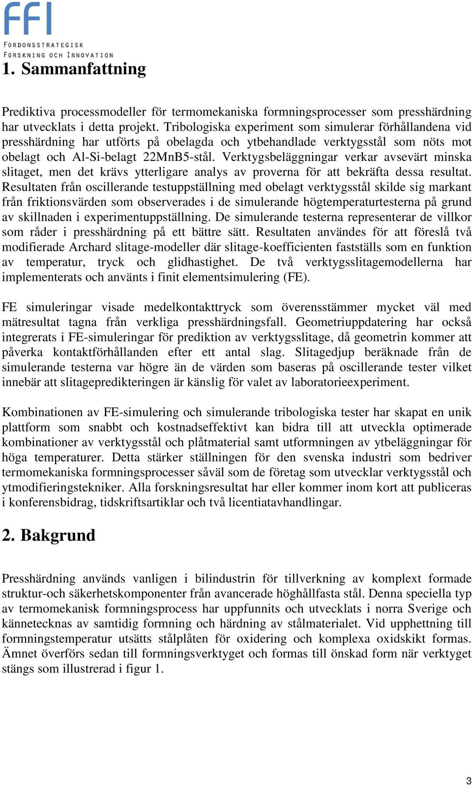 Verktygsbeläggningar verkar avsevärt minska slitaget, men det krävs ytterligare analys av proverna för att bekräfta dessa resultat.